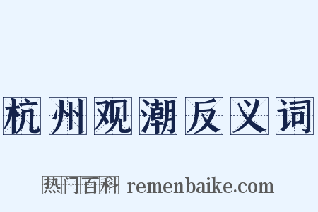 杭州观潮反义词是什么意思的图片